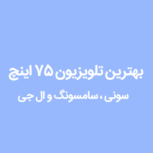 بهترین تلویزیون ۷۵ اینچ سونی ، سامسونگ و ال جی